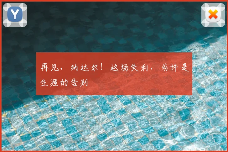 再见,纳达尔!这场失利,或许是生涯的告别
